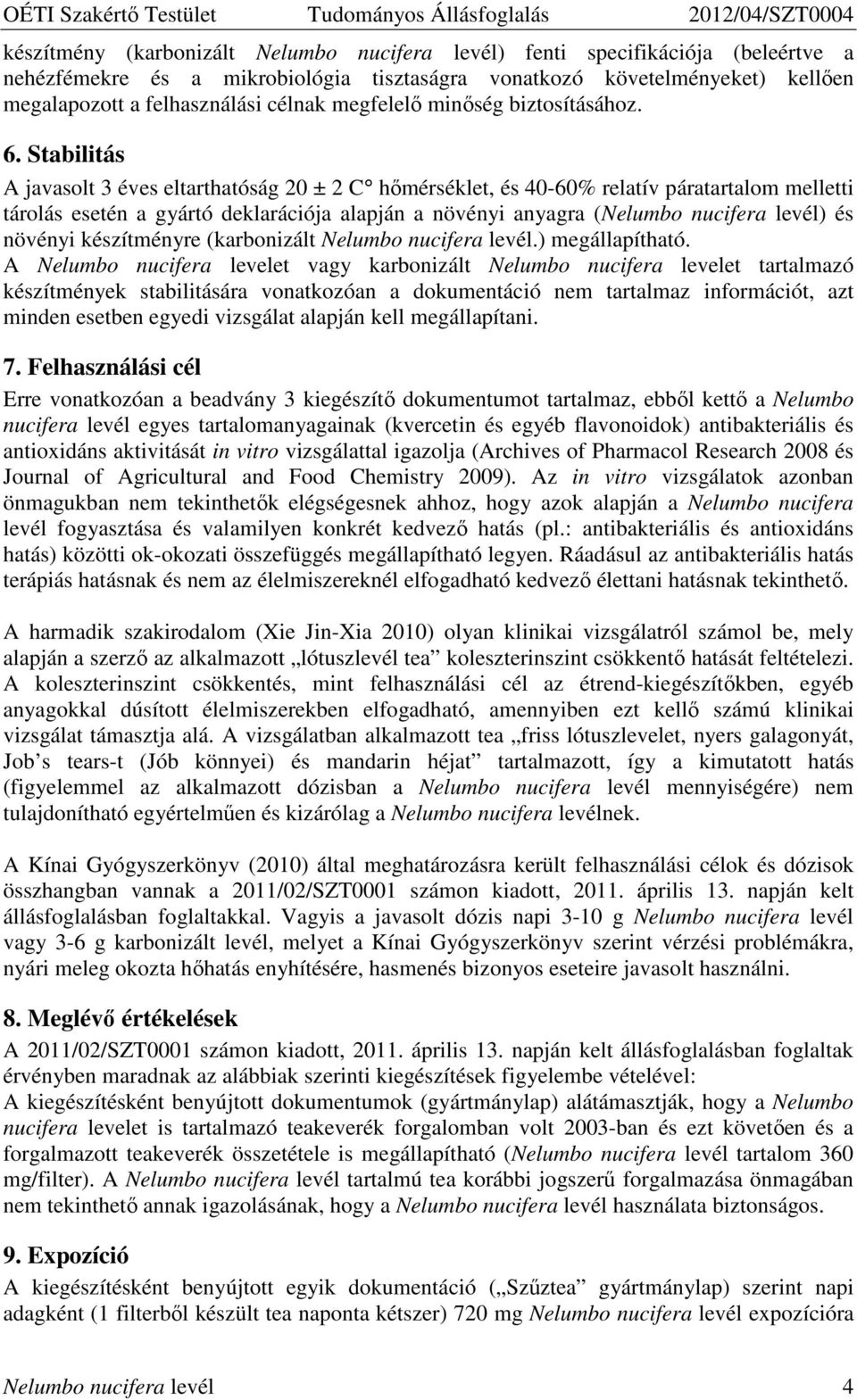 Stabilitás A javasolt 3 éves eltarthatóság 20 ± 2 C hımérséklet, és 40-60% relatív páratartalom melletti tárolás esetén a gyártó deklarációja alapján a növényi anyagra (Nelumbo nucifera levél) és