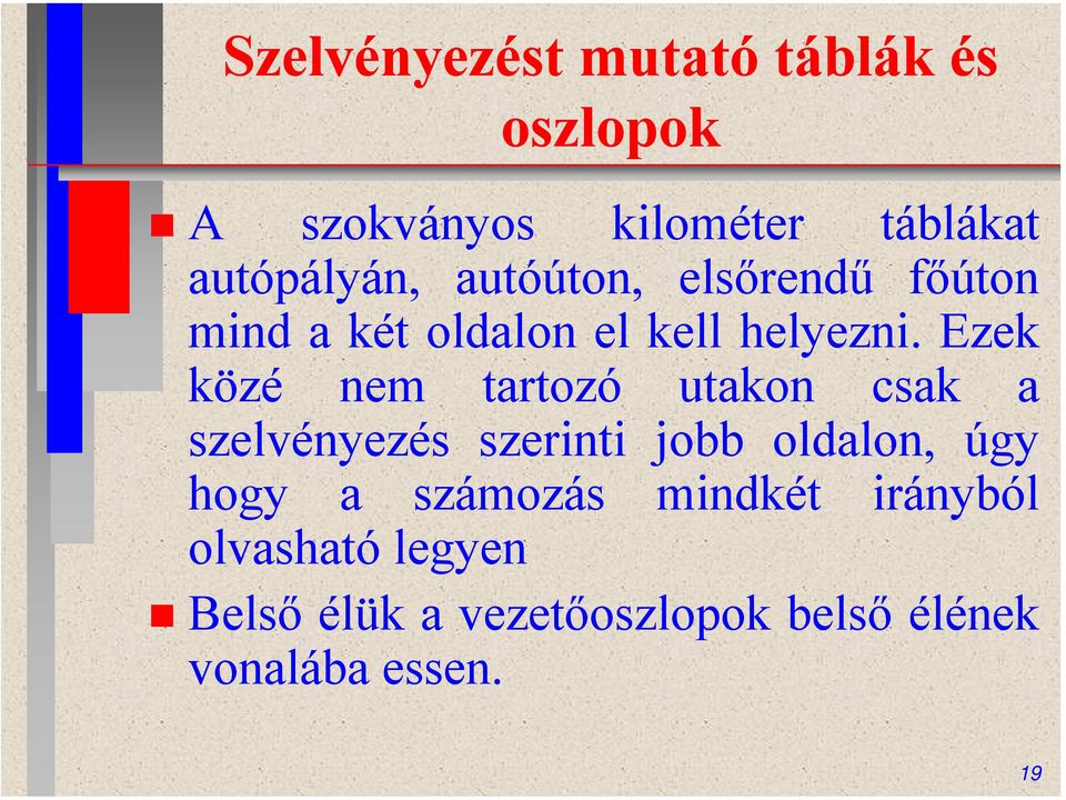 Ezek közé nem tartozó utakon csak a szelvényezés szerinti jobb oldalon, úgy hogy a