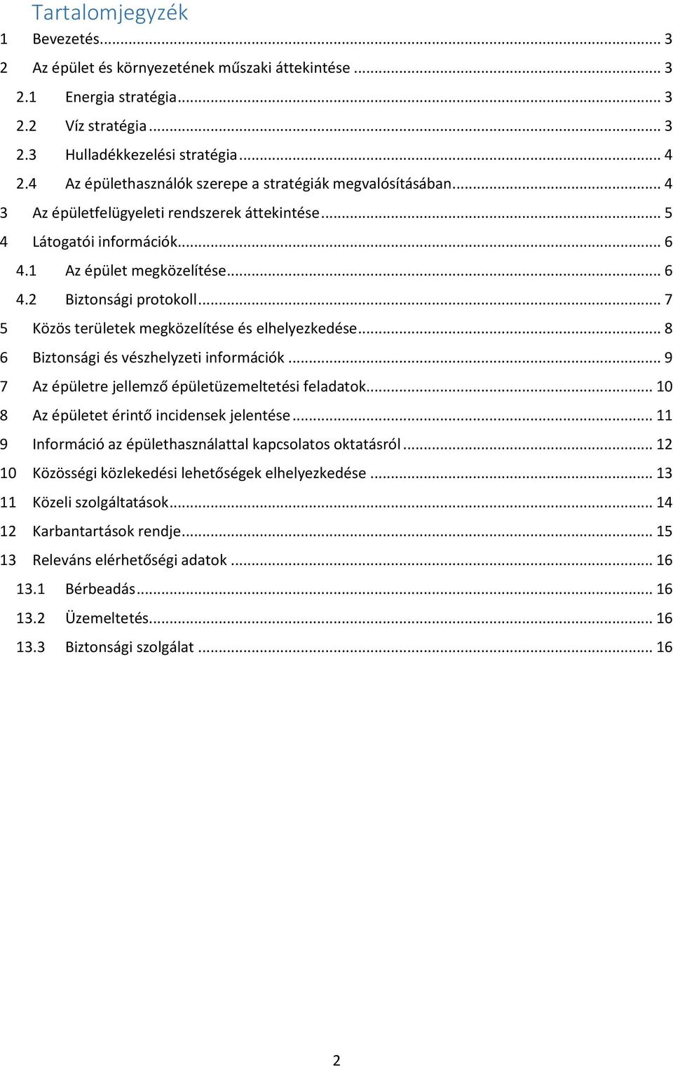 .. 7 5 Közös területek megközelítése és elhelyezkedése... 8 6 Biztonsági és vészhelyzeti információk... 9 7 Az épületre jellemző épületüzemeltetési feladatok.