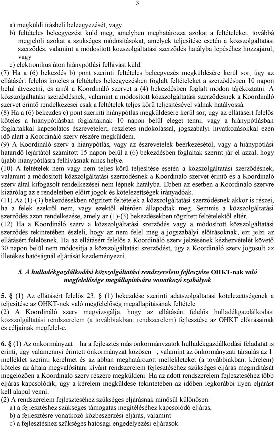 (7) Ha a (6) bekezdés b) pont szerinti feltételes beleegyezés megküldésére kerül sor, úgy az ellátásért felelős köteles a feltételes beleegyezésben foglalt feltételeket a szerződésben 10 napon belül