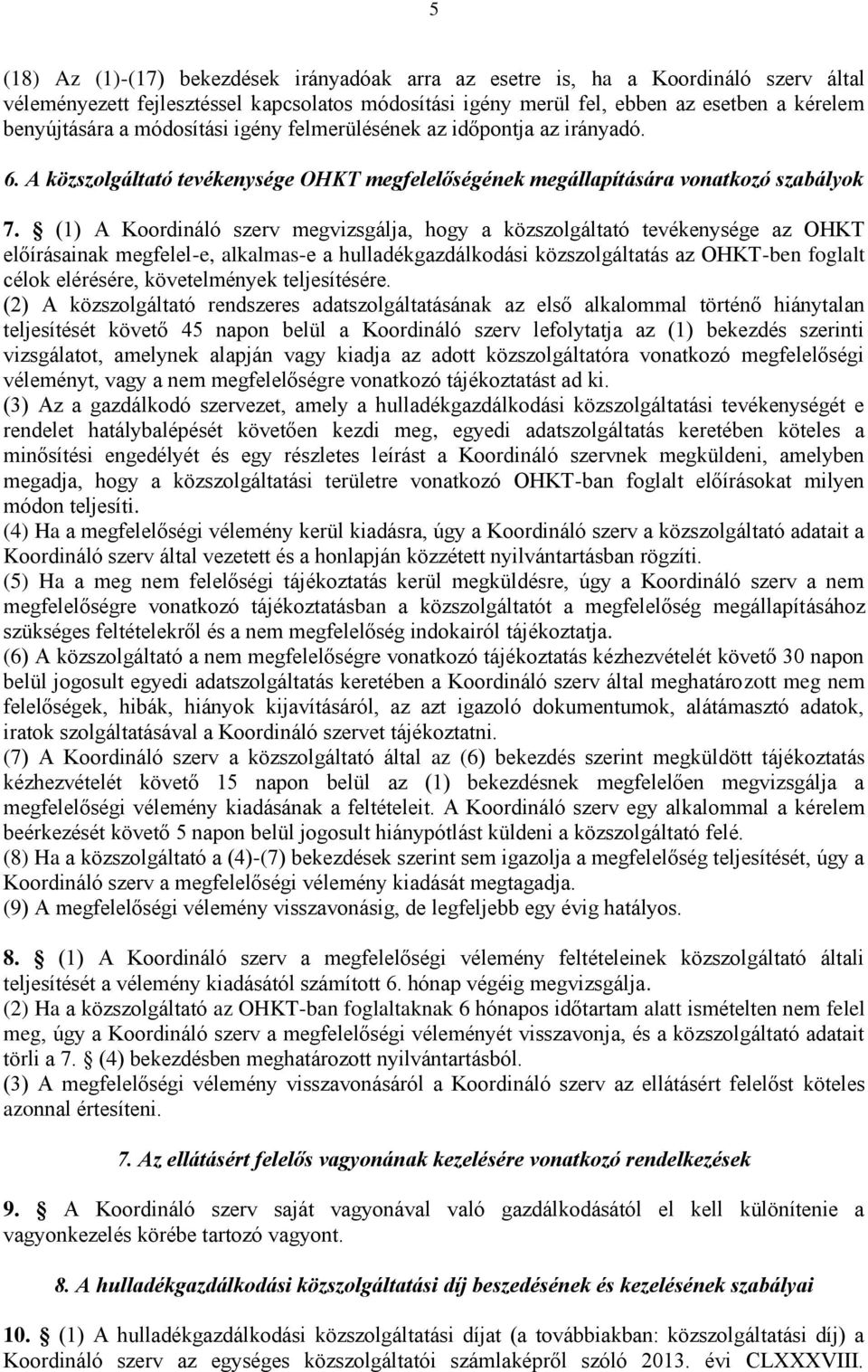 (1) A Koordináló szerv megvizsgálja, hogy a közszolgáltató tevékenysége az OHKT előírásainak megfelel-e, alkalmas-e a hulladékgazdálkodási közszolgáltatás az OHKT-ben foglalt célok elérésére,