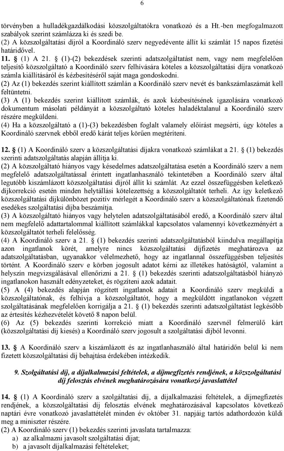 (1)-(2) bekezdések szerinti adatszolgáltatást nem, vagy nem megfelelően teljesítő közszolgáltató a Koordináló szerv felhívására köteles a közszolgáltatási díjra vonatkozó számla kiállításáról és