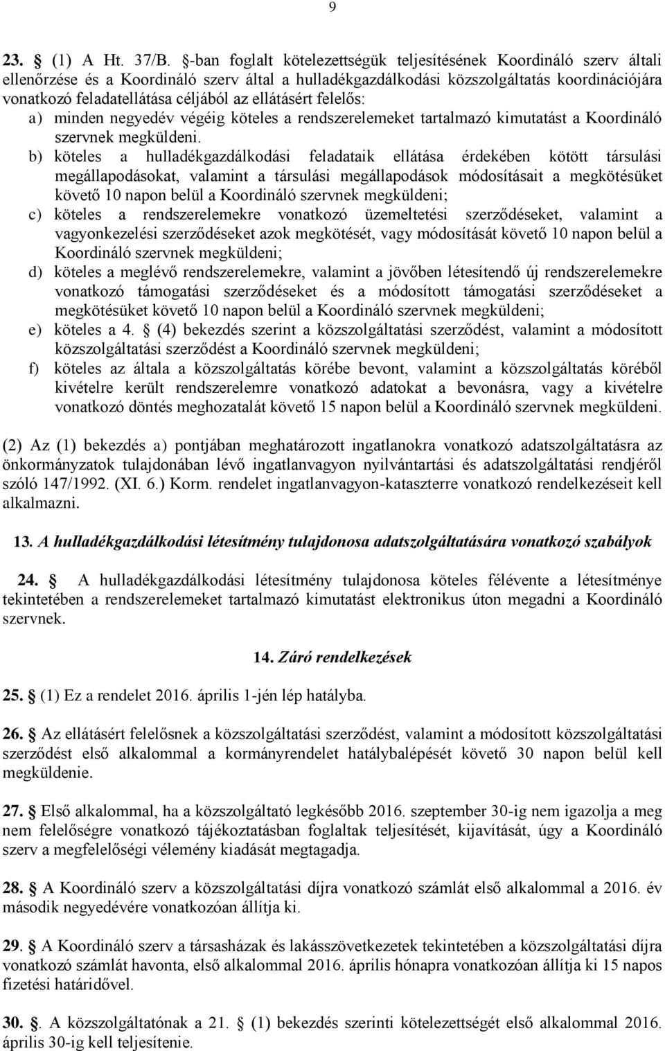 az ellátásért felelős: a) minden negyedév végéig köteles a rendszerelemeket tartalmazó kimutatást a Koordináló szervnek megküldeni.