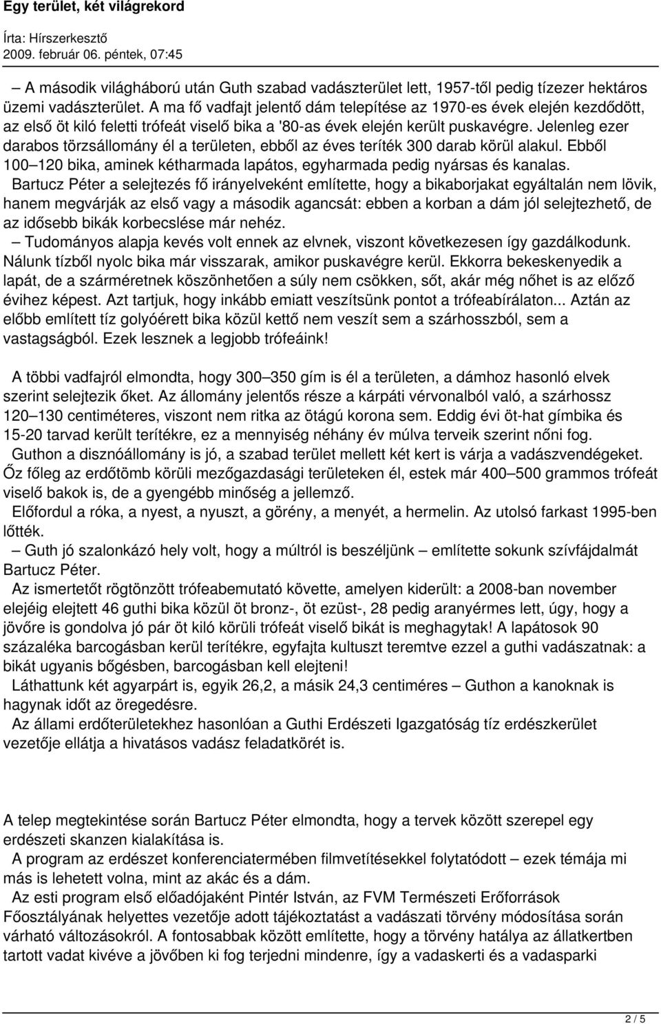 Jelenleg ezer darabos törzsállomány él a területen, ebből az éves teríték 300 darab körül alakul. Ebből 100 120 bika, aminek kétharmada lapátos, egyharmada pedig nyársas és kanalas.