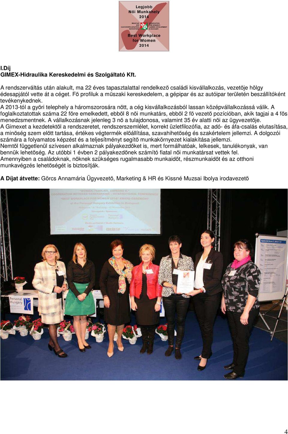 A 2013-tól a győri telephely a háromszorosára nőtt, a cég kisvállalkozásból lassan középvállalkozássá válik.