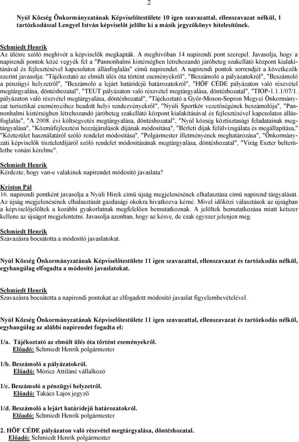 Javasolja, hogy a napirendi pontok közé vegyék fel a "Pannonhalmi kistérségben létrehozandó járóbeteg szakellátó központ kialakításával és fejlesztésével kapcsolatos állásfoglalás" című napirendet.