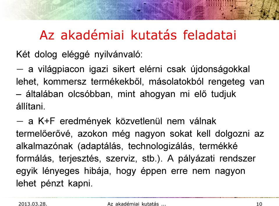 - a K+F eredmények közvetlenül nem válnak termelőerővé, azokon még nagyon sokat kell dolgozni az alkalmazónak (adaptálás,