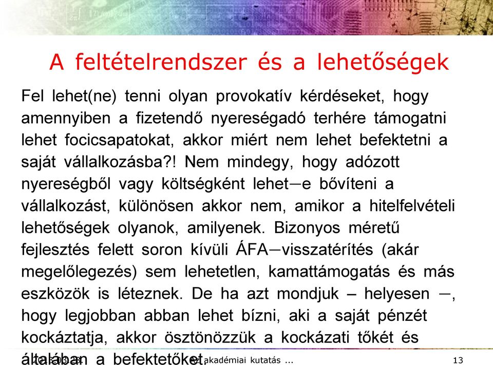 ! Nem mindegy, hogy adózott nyereségből vagy költségként lehet- e bővíteni a vállalkozást, különösen akkor nem, amikor a hitelfelvételi lehetőségek olyanok, amilyenek.