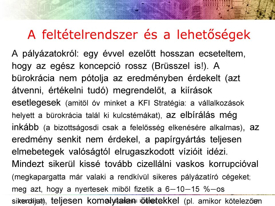 kulcstémákat), az elbírálás még inkább (a bizottságosdi csak a felelősség elkenésére alkalmas), az eredmény senkit nem érdekel, a papírgyártás teljesen elmebetegek valóságtól elrugaszkodott vízióit