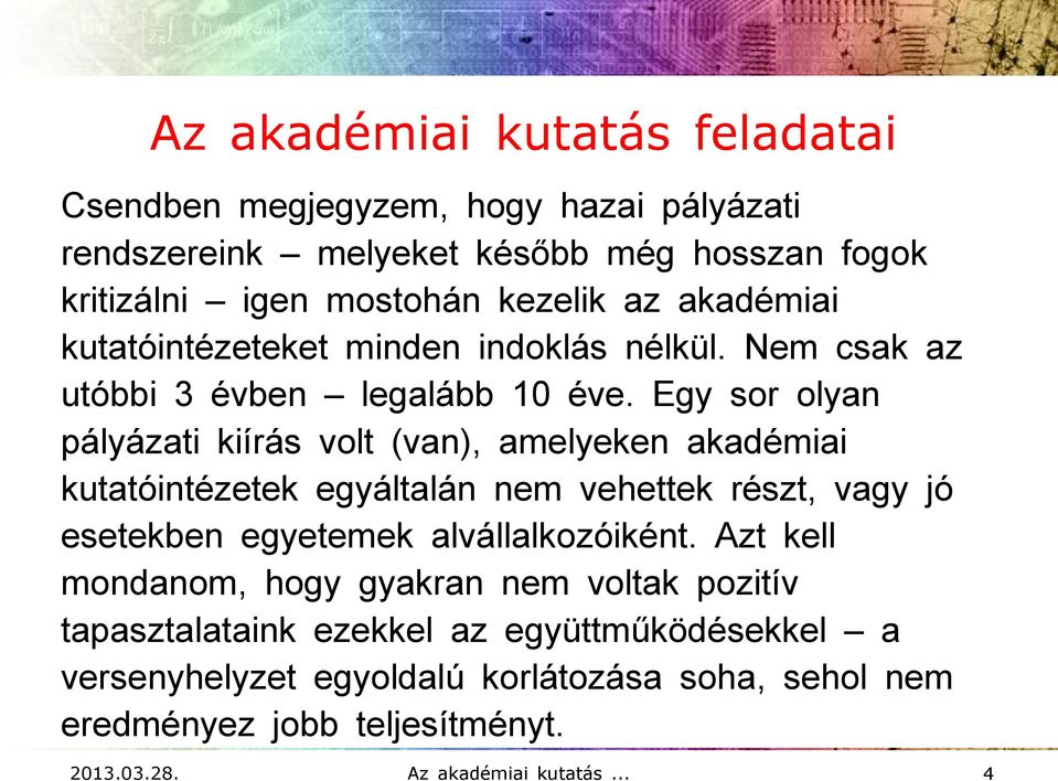 Egy sor olyan pályázati kiírás volt (van), amelyeken akadémiai kutatóintézetek egyáltalán nem vehettek részt, vagy jó esetekben egyetemek alvállalkozóiként.