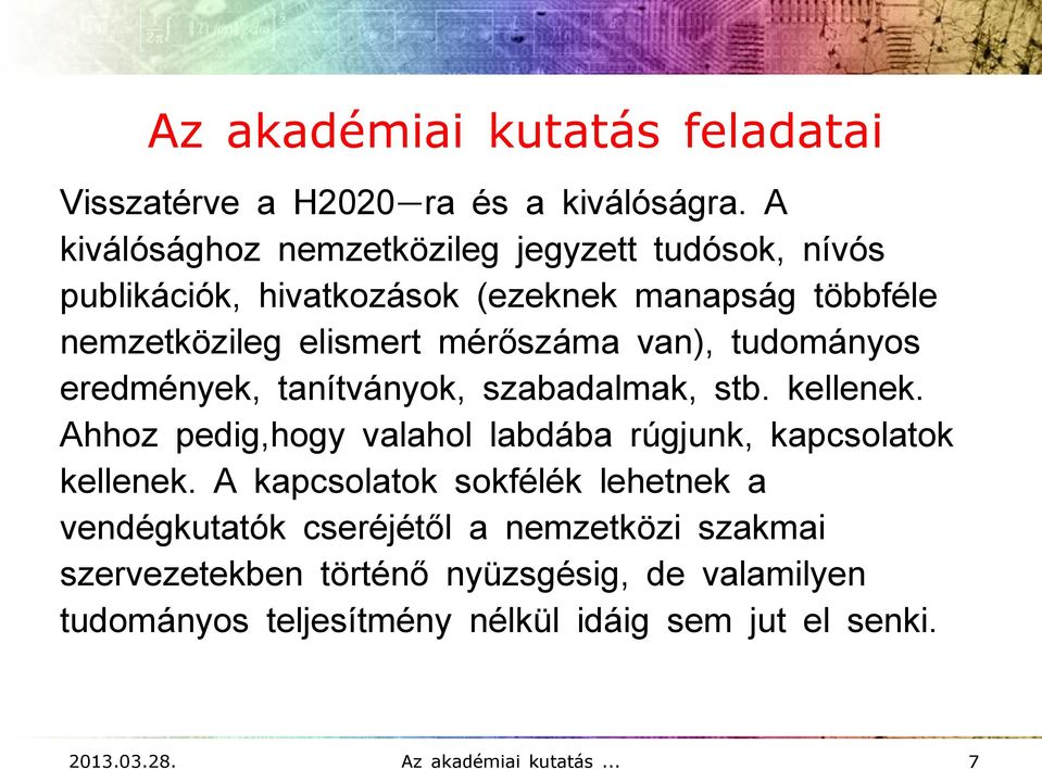 van), tudományos eredmények, tanítványok, szabadalmak, stb. kellenek. Ahhoz pedig,hogy valahol labdába rúgjunk, kapcsolatok kellenek.