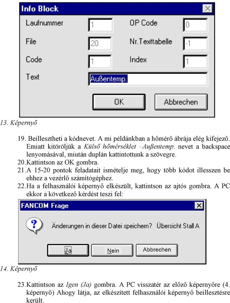 A 15-20 pontok feladatait ismételje meg, hogy több kódot illesszen be ehhez a vezérlő számítógéphez. 22.