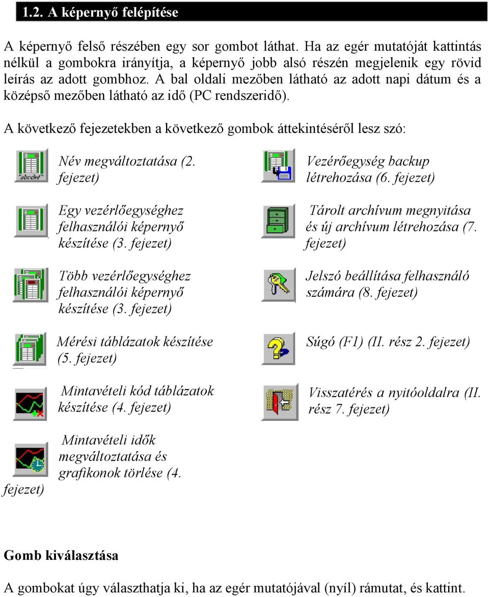 A bal oldali mezőben látható az adott napi dátum és a középső mezőben látható az idő (PC rendszeridő). A következő fejezetekben a következő gombok áttekintéséről lesz szó: Név megváltoztatása (2.