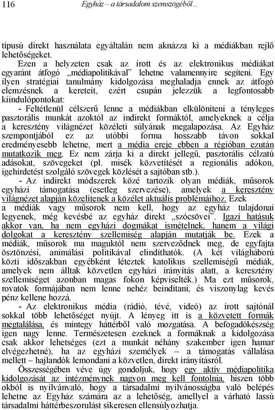 Egy ilyen stratégiai tanulmány kidolgozása meghaladja ennek az átfogó elemzésnek a kereteit, ezért csupán jelezzük a legfontosabb kiindulópontokat: - Feltétlenül célszerű lenne a médiákban