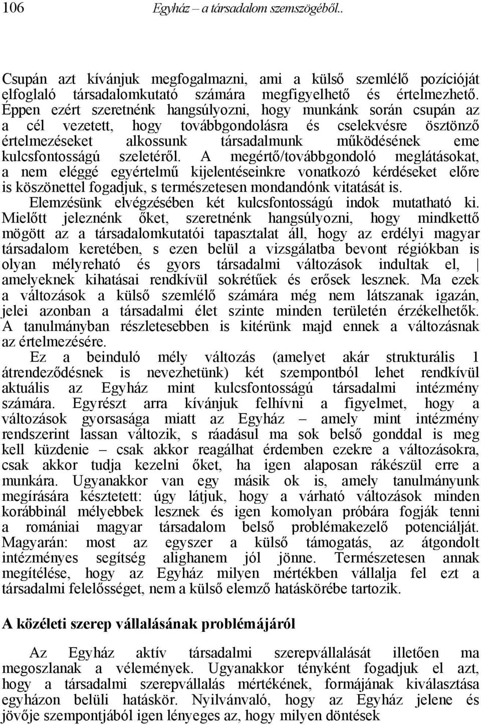 szeletéről. A megértő/továbbgondoló meglátásokat, a nem eléggé egyértelmű kijelentéseinkre vonatkozó kérdéseket előre is köszönettel fogadjuk, s természetesen mondandónk vitatását is.