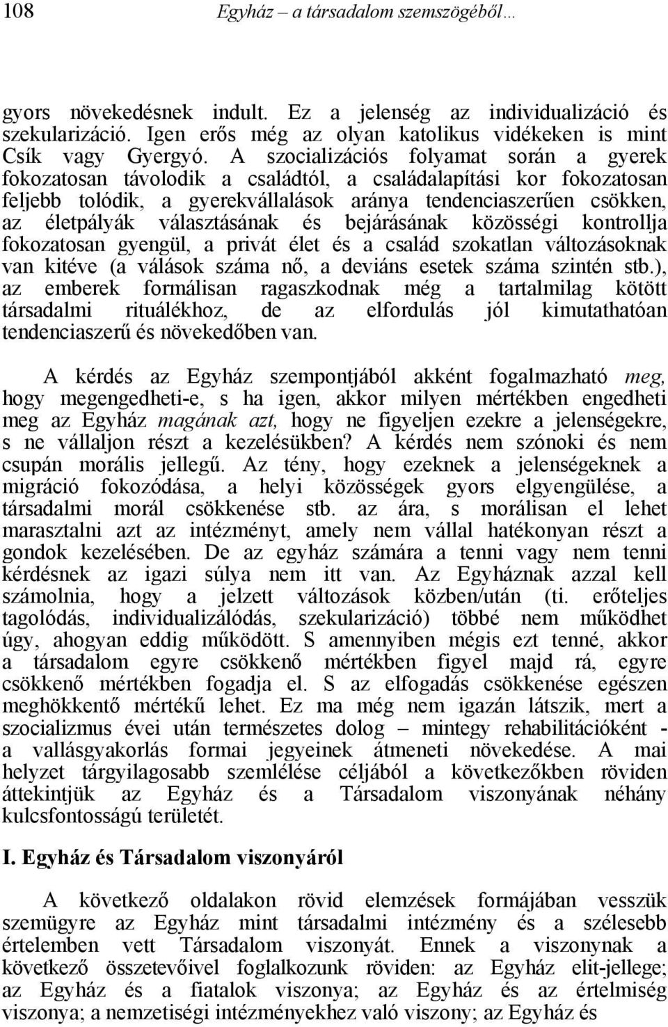 választásának és bejárásának közösségi kontrollja fokozatosan gyengül, a privát élet és a család szokatlan változásoknak van kitéve (a válások száma nő, a deviáns esetek száma szintén stb.