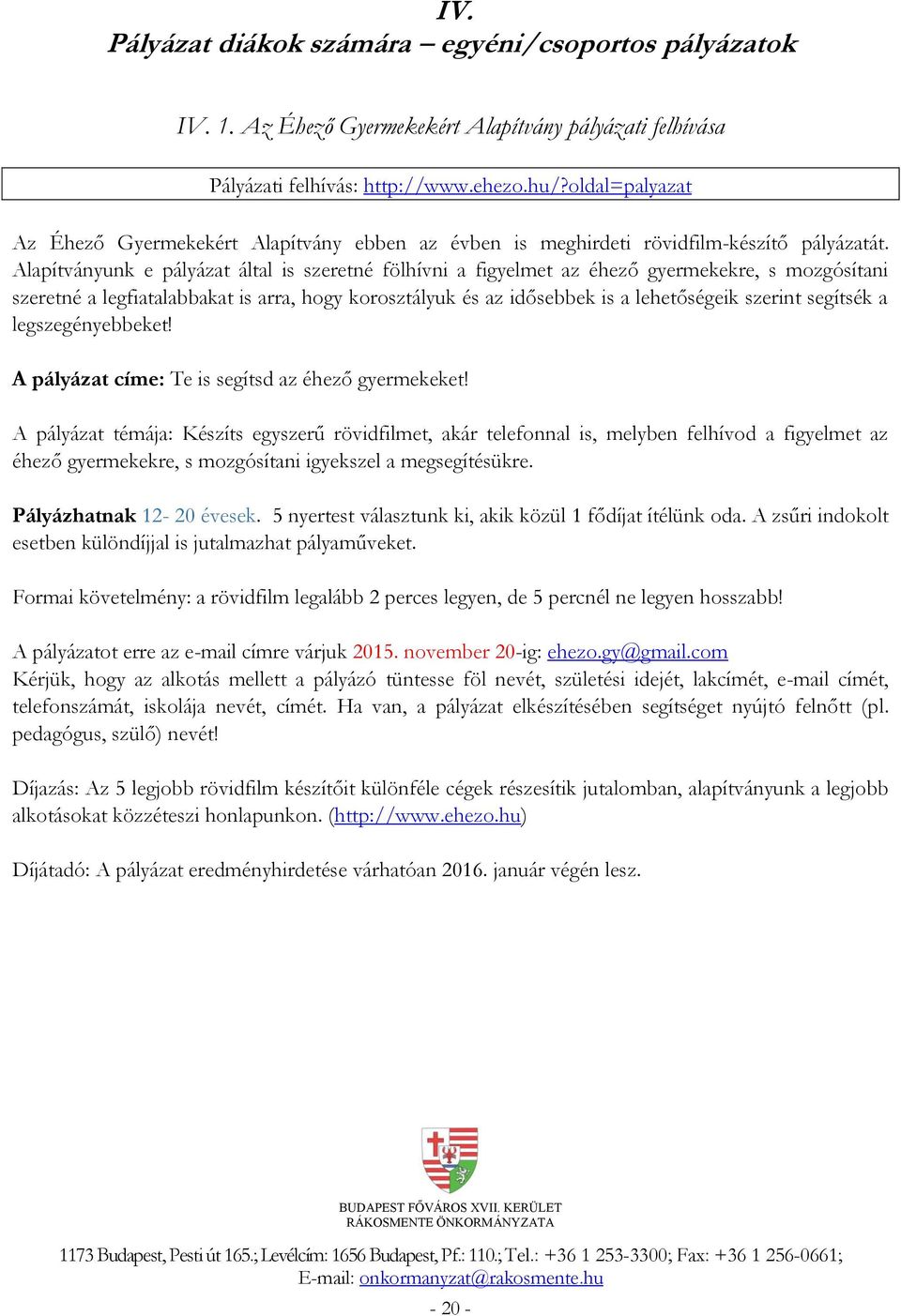 Alapítványunk e pályázat által is szeretné fölhívni a figyelmet az éhező gyermekekre, s mozgósítani szeretné a legfiatalabbakat is arra, hogy korosztályuk és az idősebbek is a lehetőségeik szerint