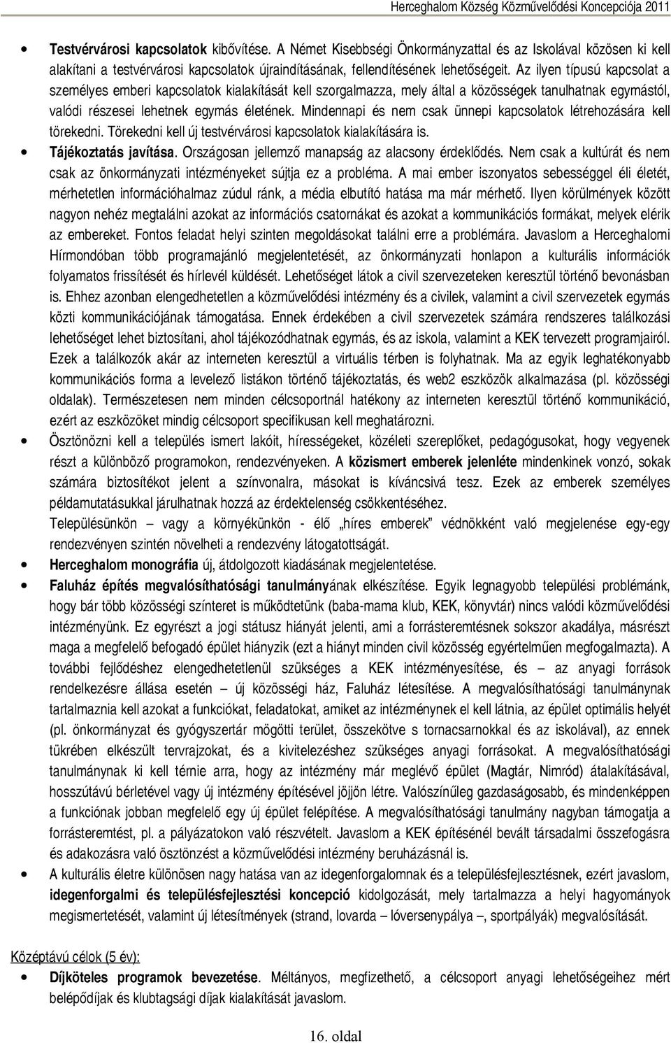 Mindennapi és nem csak ünnepi kapcsolatok létrehozására kell törekedni. Törekedni kell új testvérvárosi kapcsolatok kialakítására is. Tájékoztatás javítása.