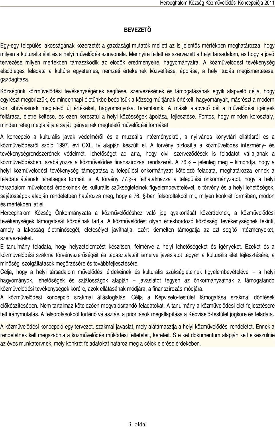 A közművelődési tevékenység elsődleges feladata a kultúra egyetemes, nemzeti értékeinek közvetítése, ápolása, a helyi tudás megismertetése, gazdagítása.