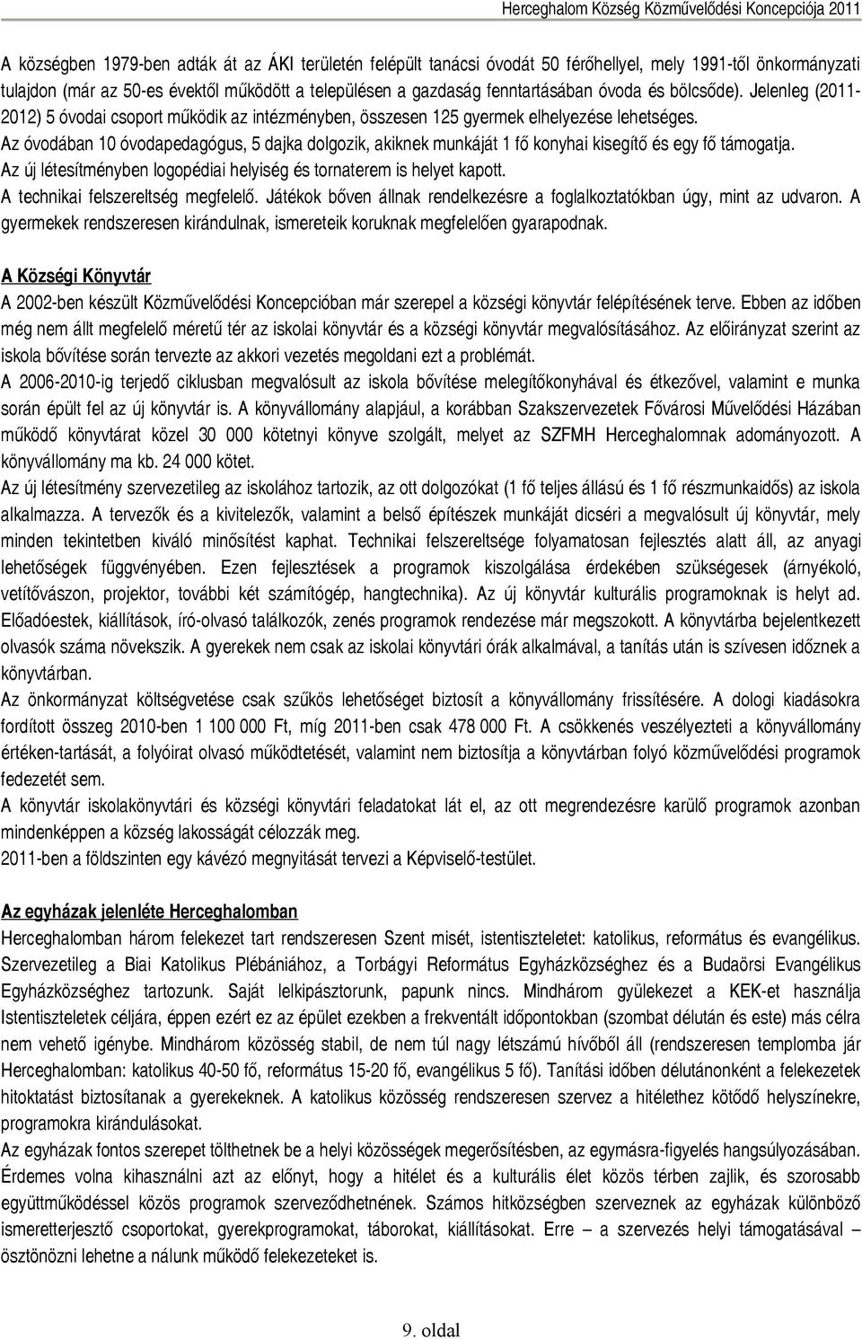 Az óvodában 10 óvodapedagógus, 5 dajka dolgozik, akiknek munkáját 1 fő konyhai kisegítő és egy fő támogatja. Az új létesítményben logopédiai helyiség és tornaterem is helyet kapott.