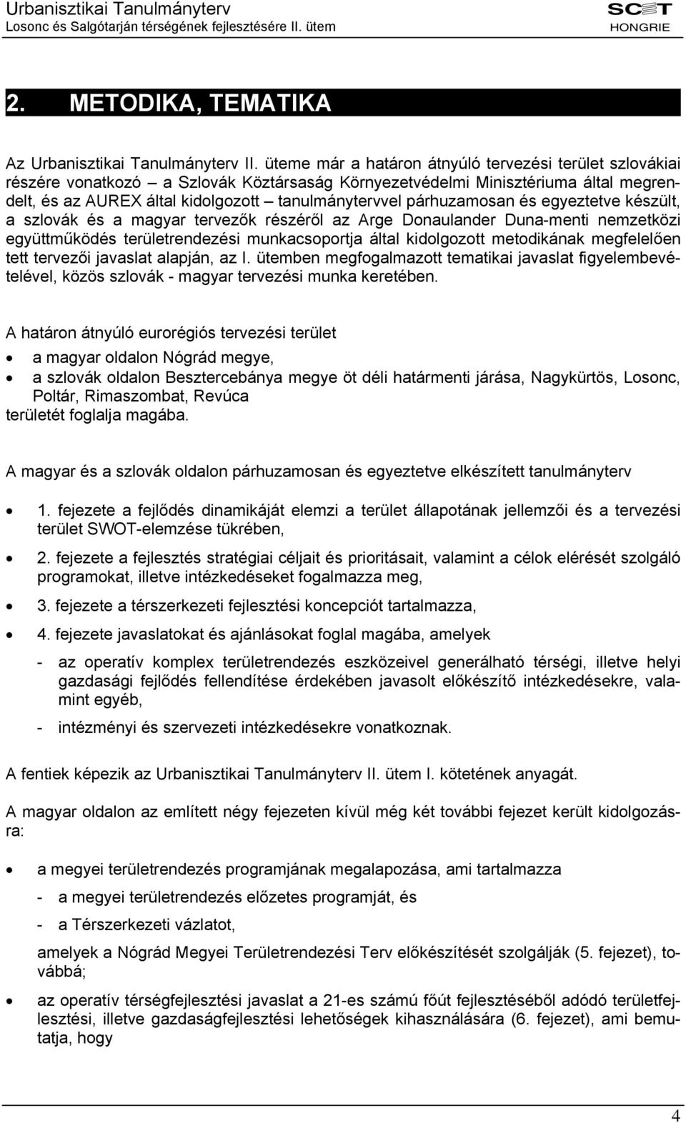 párhuzamosan és egyeztetve készült, a szlovák és a magyar tervezők részéről az Arge Donaulander Duna-menti nemzetközi együttműködés területrendezési munkacsoportja által kidolgozott metodikának