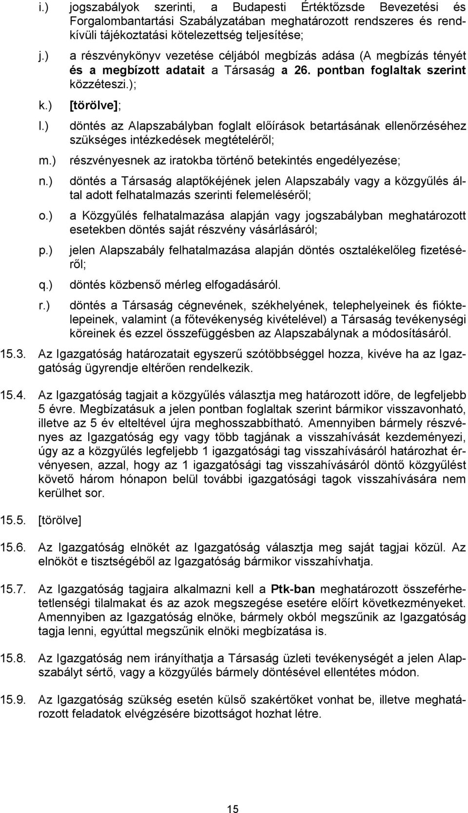 ); [törölve]; döntés az Alapszabályban foglalt előírások betartásának ellenőrzéséhez szükséges intézkedések megtételéről; részvényesnek az iratokba történő betekintés engedélyezése; döntés a Társaság