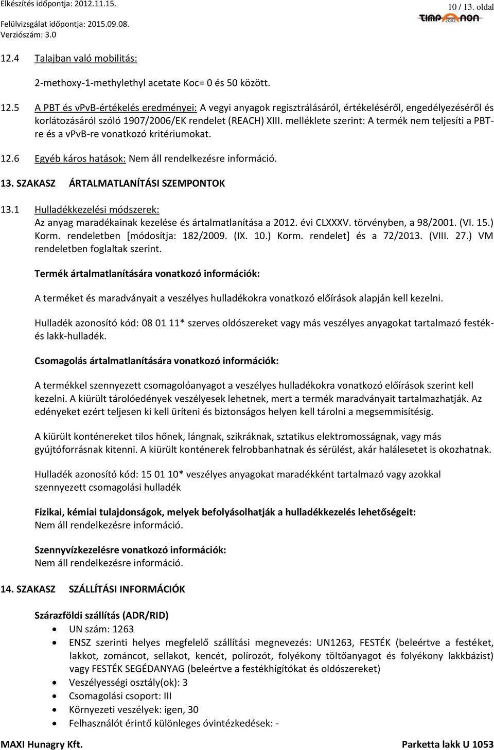 1 Hulladékkezelési módszerek: Az anyag maradékainak kezelése és ártalmatlanítása a 2012. évi CLXXXV. törvényben, a 98/2001. (VI. 15.) Korm. rendeletben [módosítja: 182/2009. (IX. 10.) Korm. rendelet] és a 72/2013.