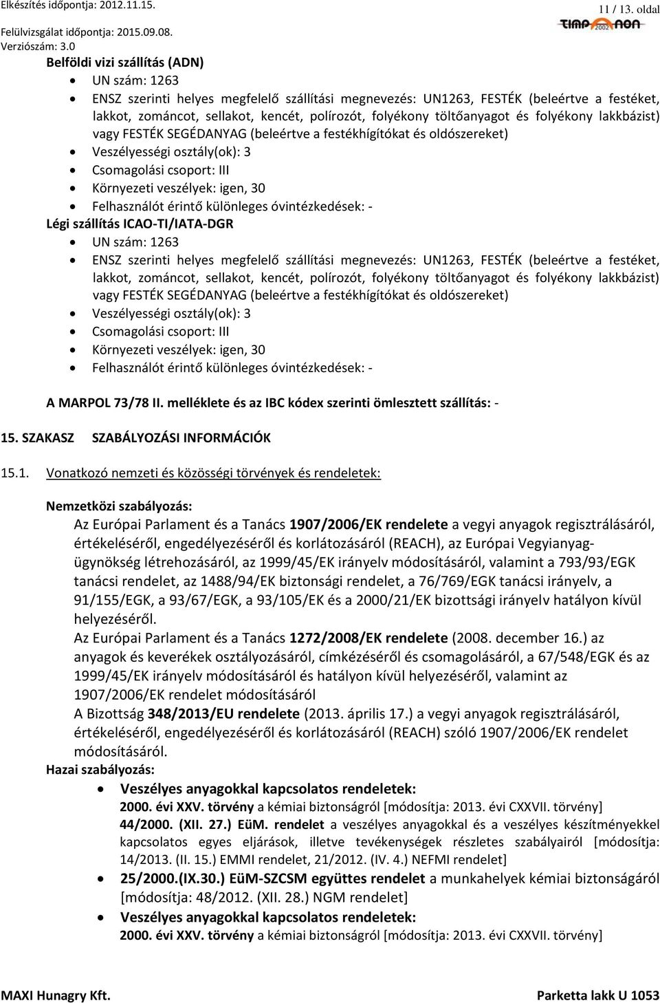 töltőanyagot és folyékony lakkbázist) vagy FESTÉK SEGÉDANYAG (beleértve a festékhígítókat és oldószereket) Veszélyességi osztály(ok): 3 Csomagolási csoport: III Környezeti veszélyek: igen, 30
