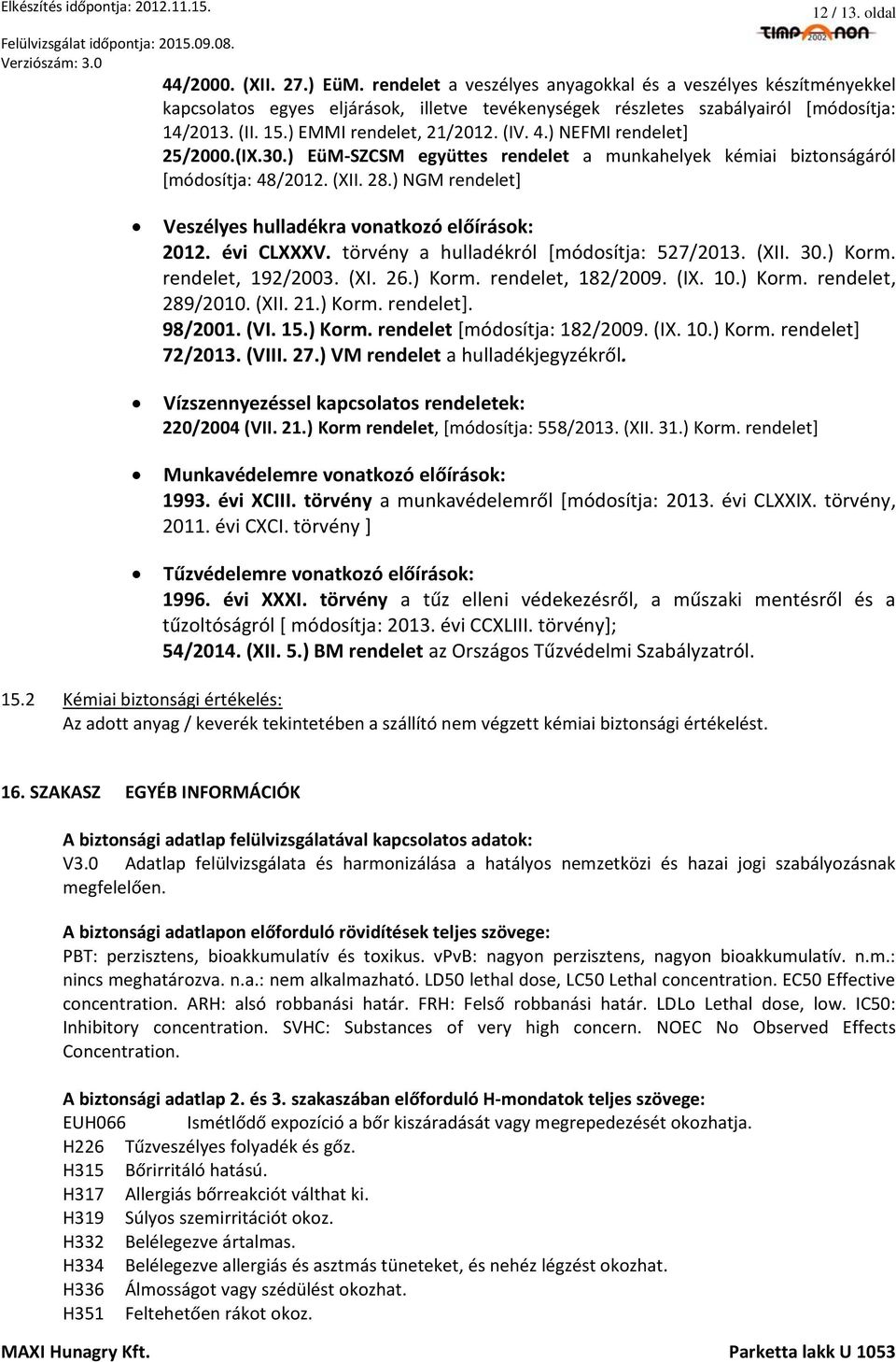 ) NGM rendelet] Veszélyes hulladékra vonatkozó előírások: 2012. évi CLXXXV. törvény a hulladékról [módosítja: 527/2013. (XII. 30.) Korm. rendelet, 192/2003. (XI. 26.) Korm. rendelet, 182/2009. (IX.
