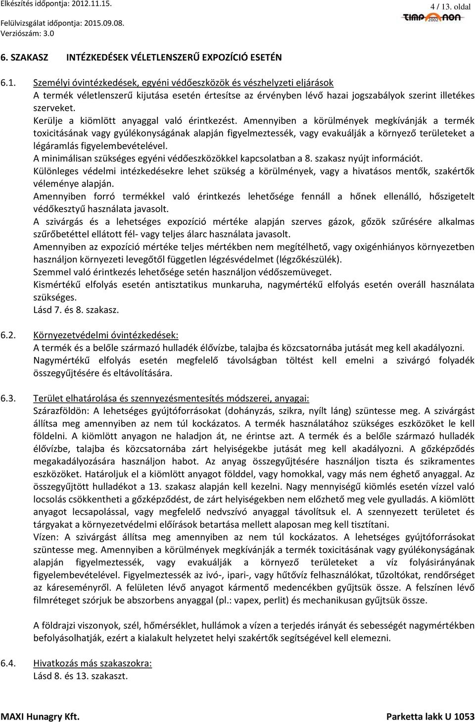 Amennyiben a körülmények megkívánják a termék toxicitásának vagy gyúlékonyságának alapján figyelmeztessék, vagy evakuálják a környező területeket a légáramlás figyelembevételével.