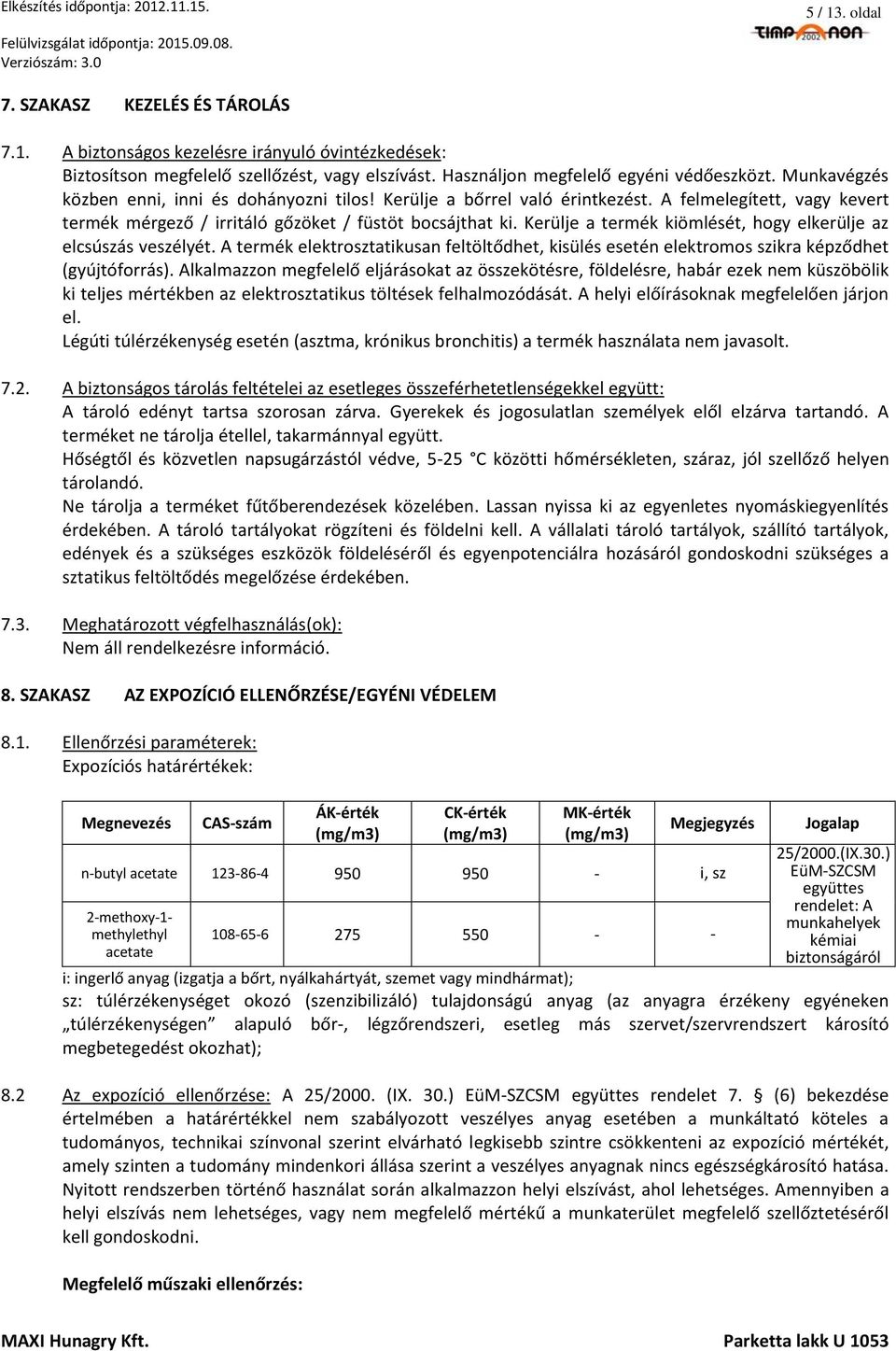 Kerülje a termék kiömlését, hogy elkerülje az elcsúszás veszélyét. A termék elektrosztatikusan feltöltődhet, kisülés esetén elektromos szikra képződhet (gyújtóforrás).
