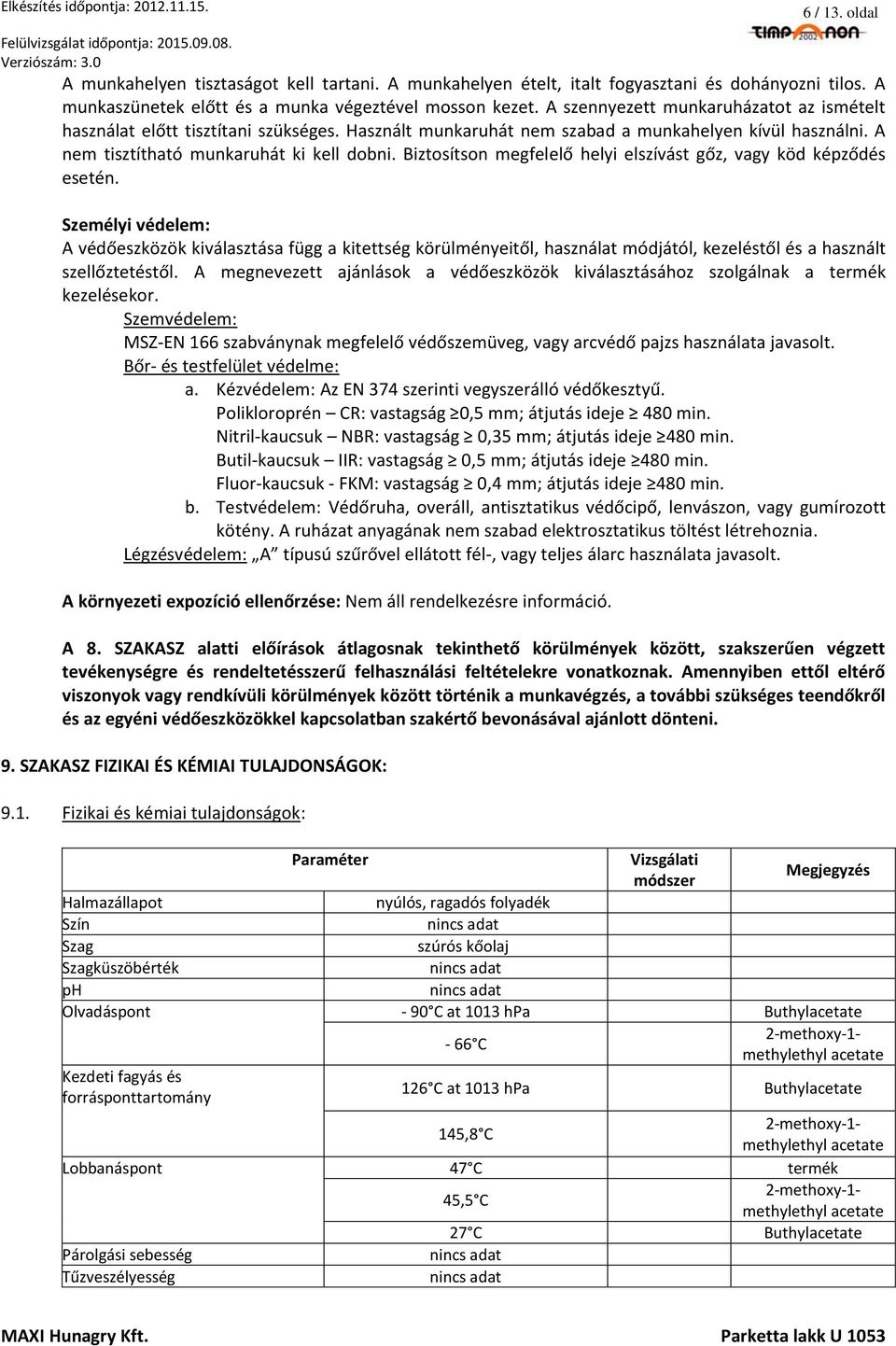 Biztosítson megfelelő helyi elszívást gőz, vagy köd képződés esetén.