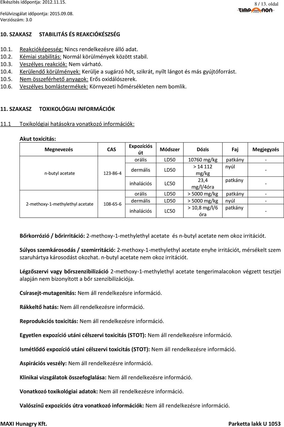 Veszélyes bomlástermékek: Környezeti hőmérsékleten nem bomlik. 11. SZAKASZ TOXIKOLÓGIAI INFORMÁCIÓK 11.