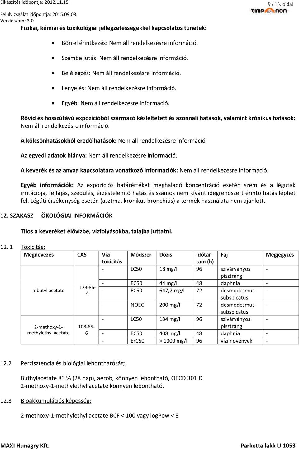 Rövid és hosszútávú expozícióból származó késleltetett és azonnali hatások, valamint krónikus hatások: Nem áll rendelkezésre információ.