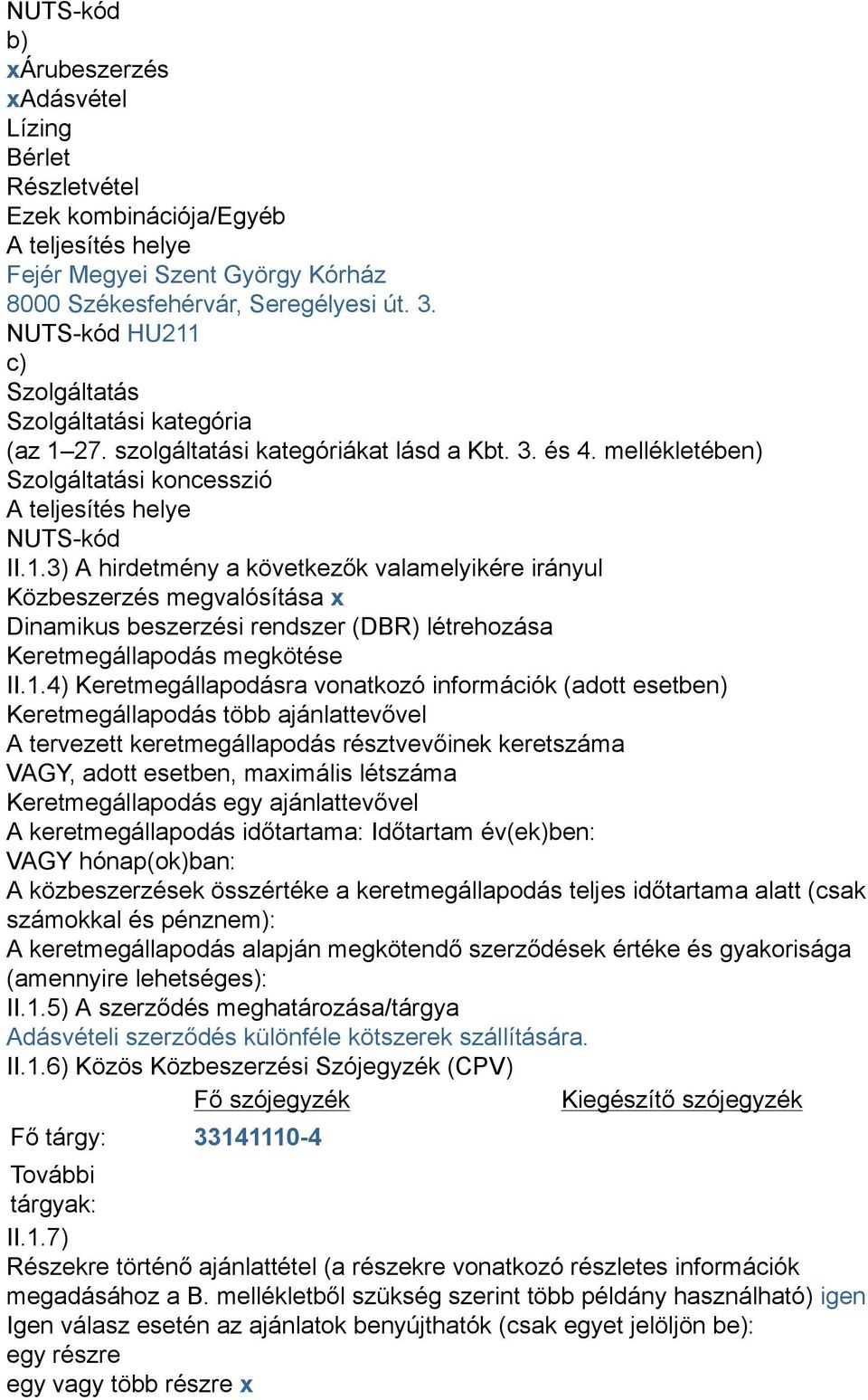 1.4) Keretmegállapodásra vonatkozó információk (adott esetben) Keretmegállapodás több ajánlattevővel A tervezett keretmegállapodás résztvevőinek keretszáma VAGY, adott esetben, maximális létszáma