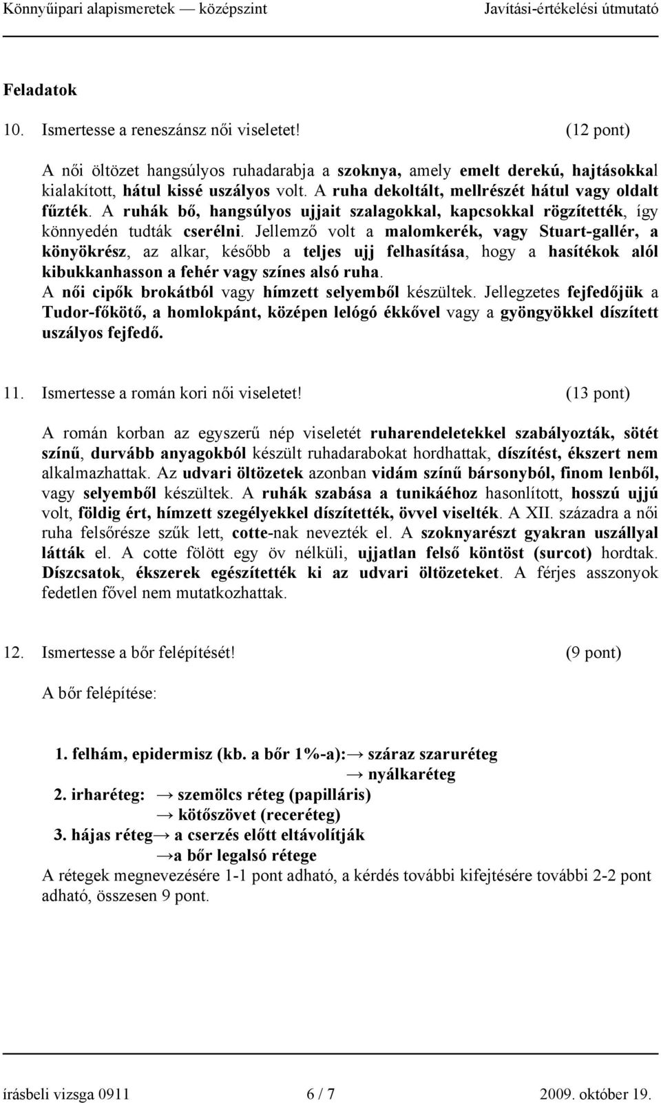 Jellemző volt a malomkerék, vagy Stuart-gallér, a könyökrész, az alkar, később a teljes ujj felhasítása, hogy a hasítékok alól kibukkanhasson a fehér vagy színes alsó ruha.