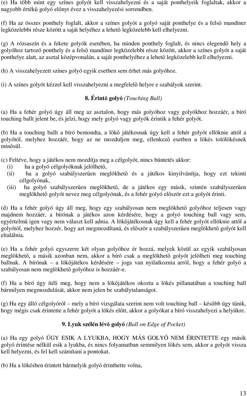 (g) A rózsaszín és a fekete golyók esetében, ha minden ponthely foglalt, és nincs elegendı hely a golyóhoz tartozó ponthely és a felsı mandíner legközelebbi része között, akkor a színes golyót a