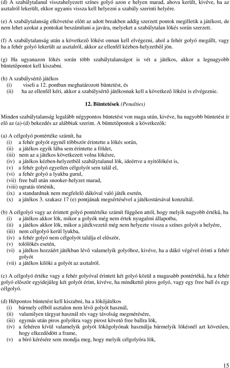 (f) A szabálytalanság után a következı lökést onnan kell elvégezni, ahol a fehér golyó megállt, vagy ha a fehér golyó lekerült az asztalról, akkor az ellenfél kézben-helyzetbıl jön.