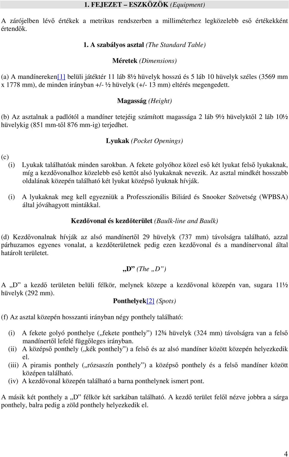 hüvelyk (+/- 13 mm) eltérés megengedett. Magasság (Height) (b) Az asztalnak a padlótól a mandíner tetejéig számított magassága 2 láb 9½ hüvelyktıl 2 láb 10½ hüvelykig (851 mm-tıl 876 mm-ig) terjedhet.