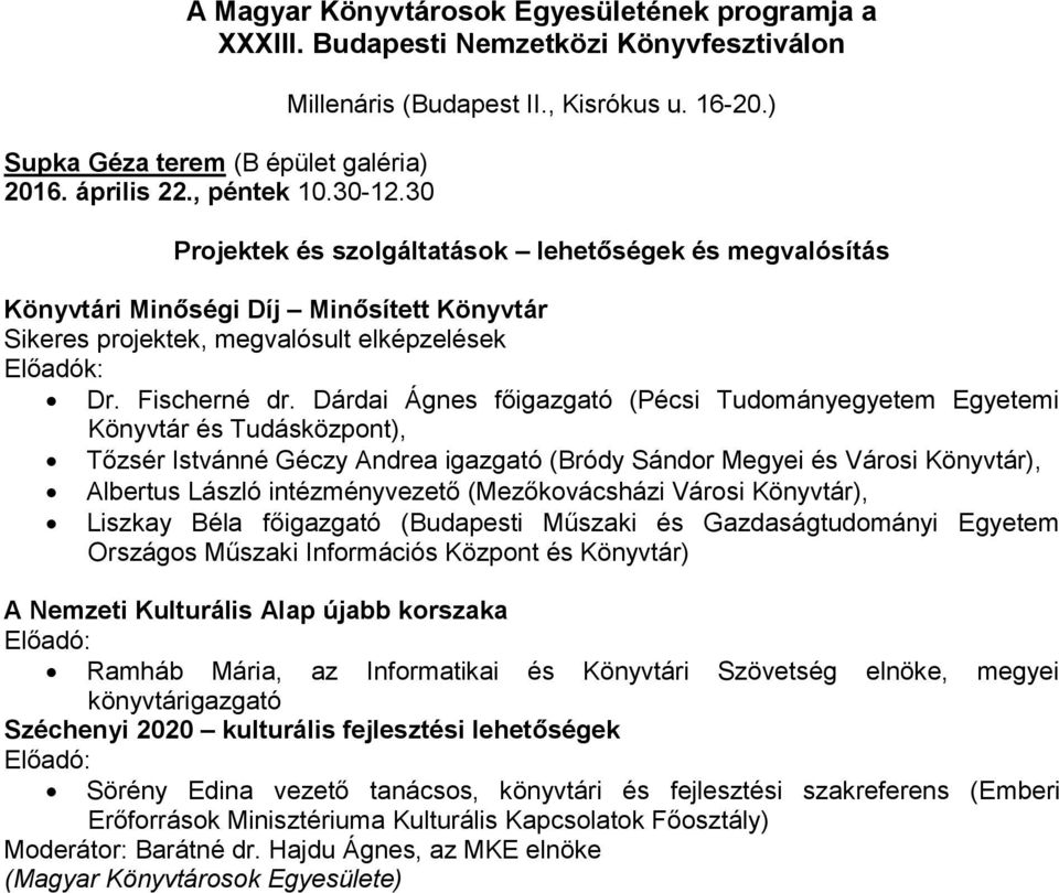 Dárdai Ágnes főigazgató (Pécsi Tudományegyetem Egyetemi Könyvtár és Tudásközpont), Tőzsér Istvánné Géczy Andrea igazgató (Bródy Sándor Megyei és Városi Könyvtár), Albertus László intézményvezető