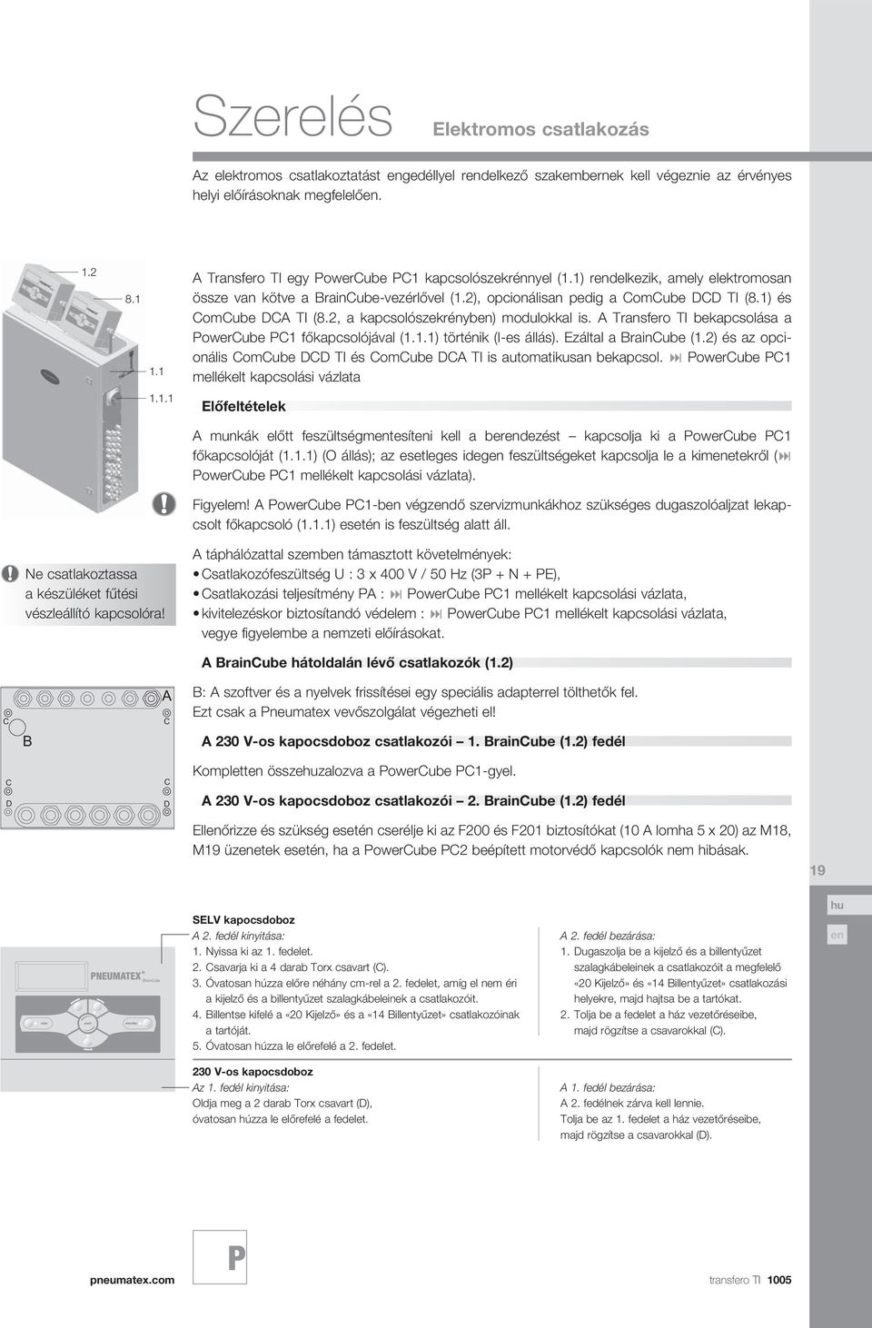 2, a kapcsolószekrényb) modulokkal is. A Transfero TI bekapcsolása a owercube C1 főkapcsolójával (1.1.1) történik (I-es állás). Ezáltal a BrainCube (1.