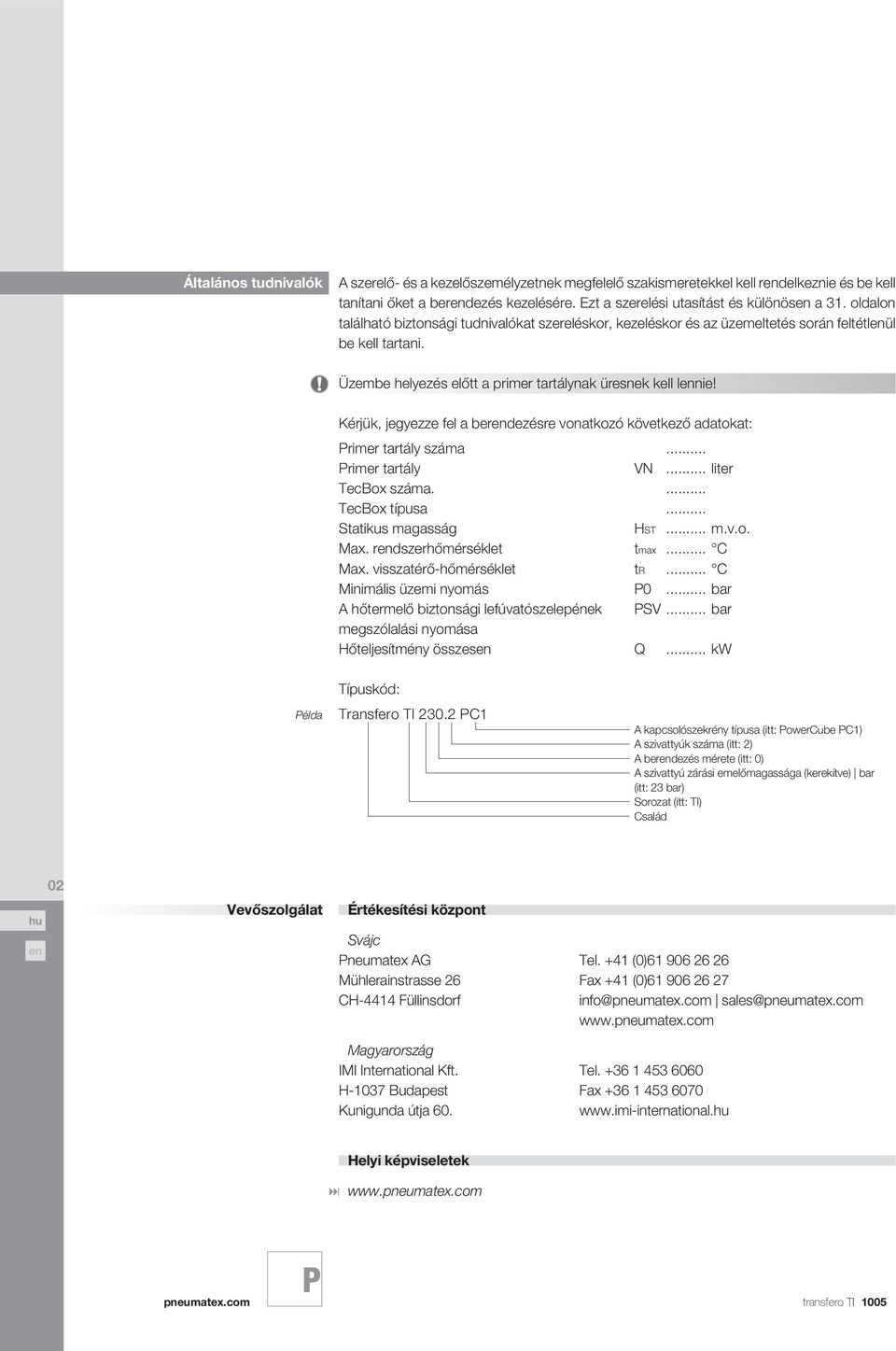 Kérjük, jegyezze fel a berdezésre vonatkozó következő adatokat: rimer tartály száma... rimer tartály VN... liter TecBox száma.... TecBox típusa... Statikus magasság HST... m.v.o. Max.