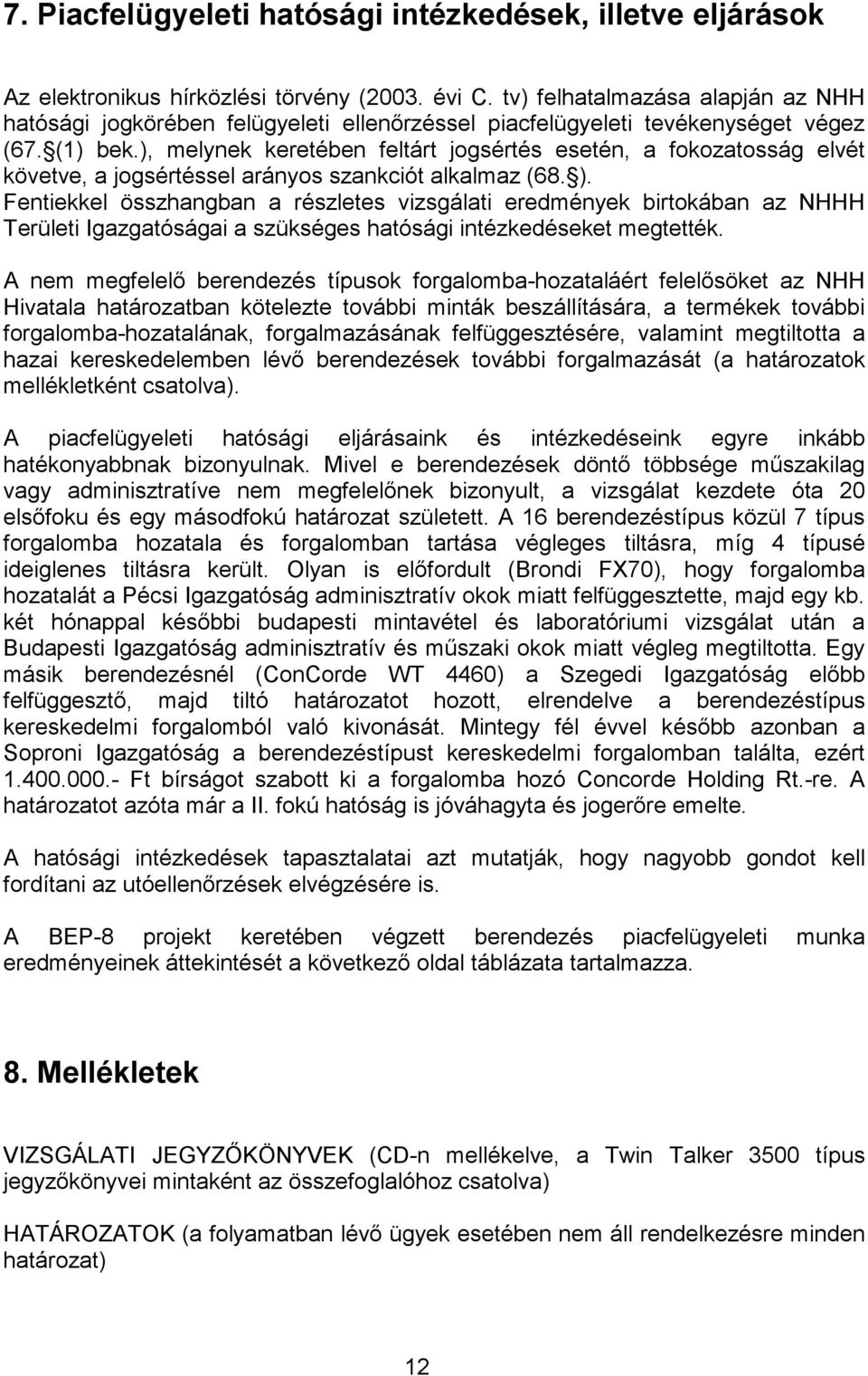 ), melynek keretében feltárt jogsértés esetén, a fokozatosság elvét követve, a jogsértéssel arányos szankciót alkalmaz (68. ).