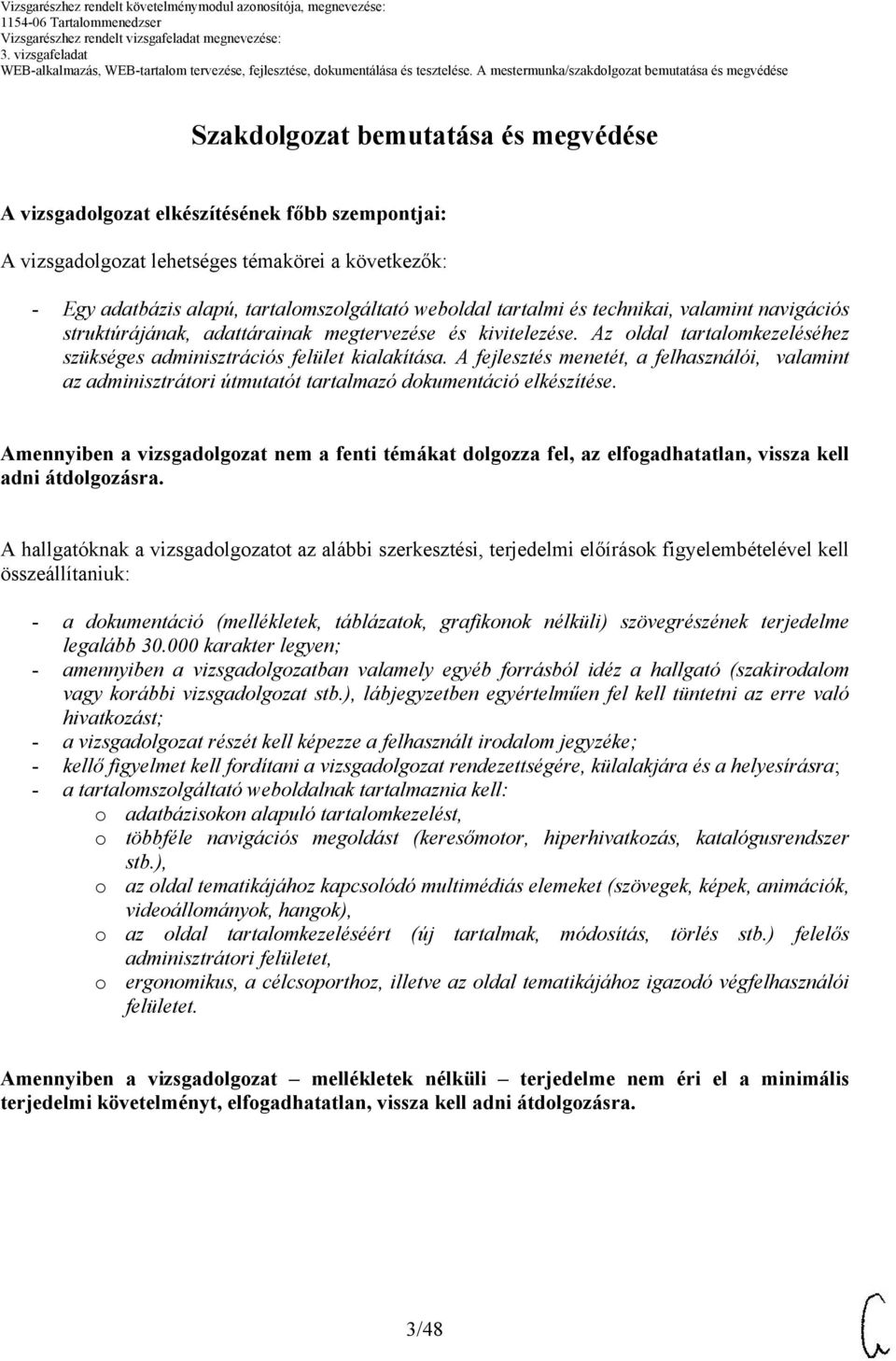 A fejlesztés menetét, a felhasználói, valamint az adminisztrátori útmutatót tartalmazó dokumentáció elkészítése.