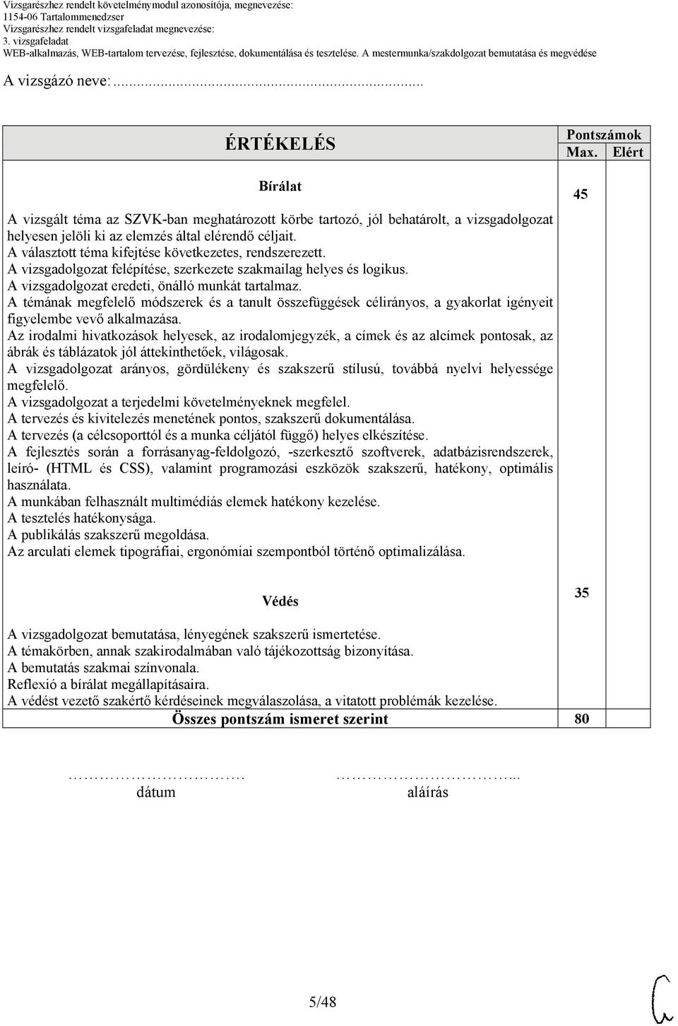 A témának megfelelő módszerek és a tanult összefüggések célirányos, a gyakorlat igényeit figyelembe vevő alkalmazása.