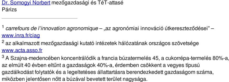 fr 3 A Szajna-medencében koncentrálódik a francia búzatermelés 45, a cukorrépa-termelés 80%-a, az elmúlt 40 évben eltűnt a gazdaságok 40%-a,