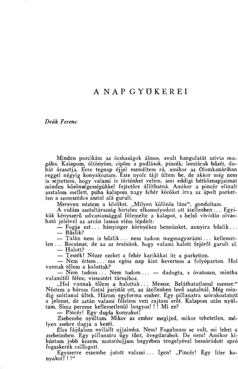 Este nyolc tájt ültem be; de akkor még nem is sejtettem, hogy valami is történhet velem, ami eddigi hétköznapjaimat minden közönségességükkel fejtet őre állíthatná.