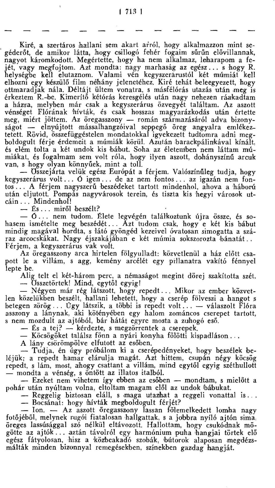 Valami vén kegyszerárustól két imúmiát kell elhozni egy készülő film a?hány jelenetéhez. Kiré tehát beleegyezett, hogy ottmaradjak nála.