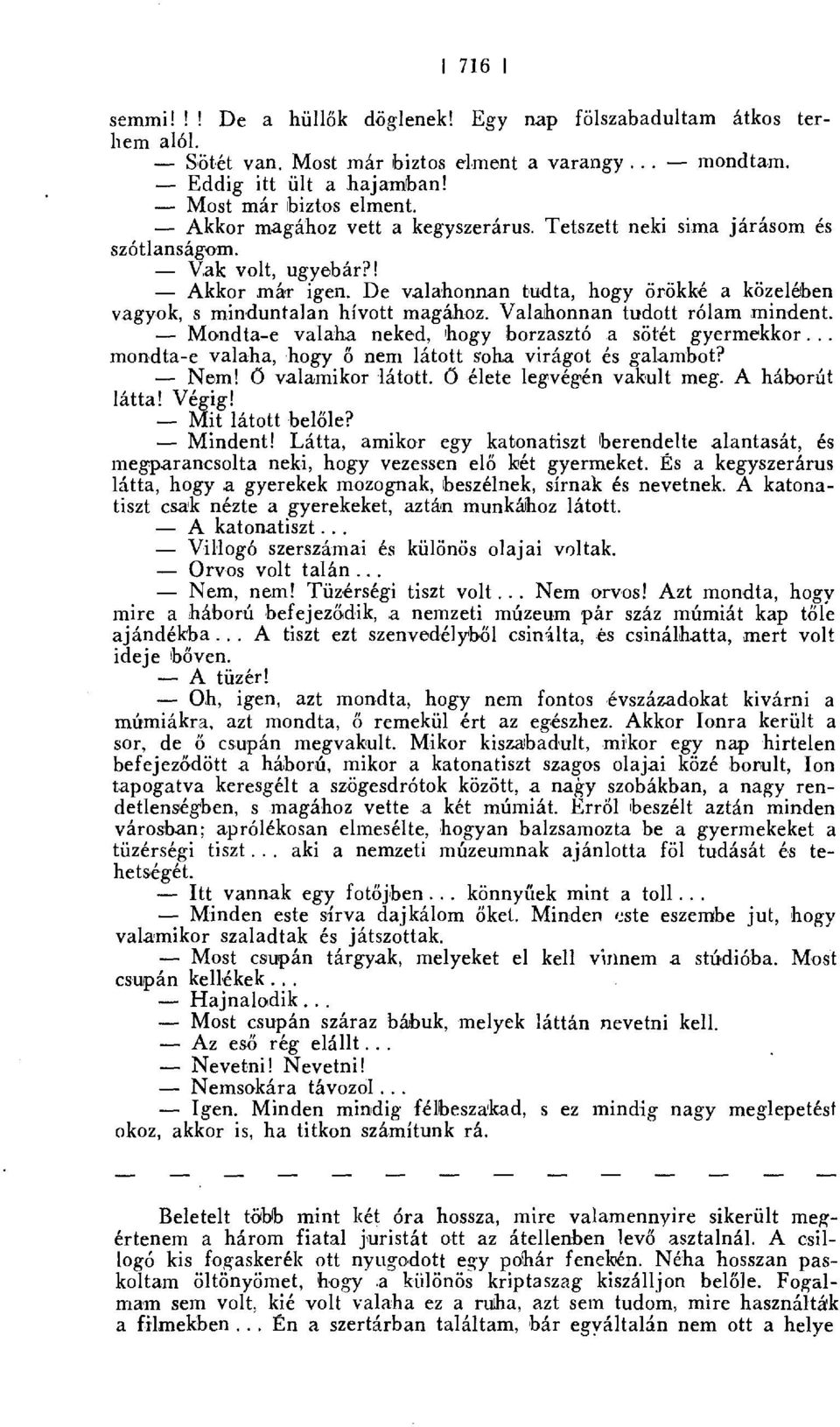 Mondta-e valaha neked, hogy borzasztó a sötét gyermekkor... mondta-e valaha, hogy ő nem látott soha virágot és galambot? Nem! Ő valamikor látott. ó élete legvégén vakult meg. A háborút látta! Végig!