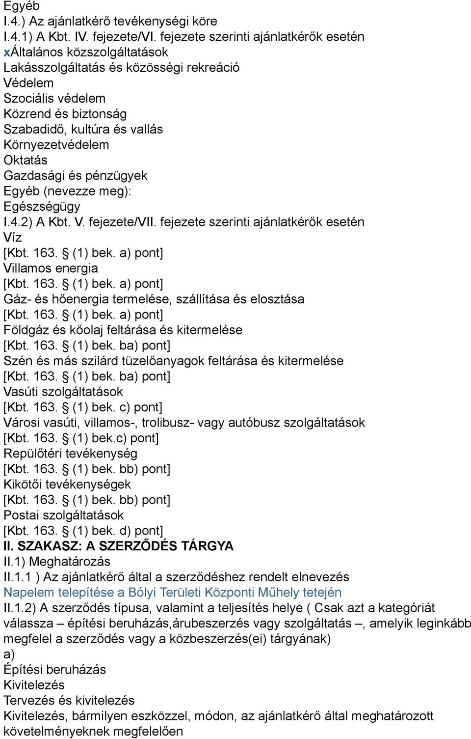 Környezetvédelem Oktatás Gazdasági és pénzügyek Egyéb (nevezze meg): Egészségügy I.4.2) A Kbt. V. fejezete/vii. fejezete szerinti ajánlatkérők esetén Víz [Kbt. 163. (1) bek.